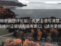 微密圈想评论前：先把主语写清楚，再核对证据链有没有断口（读完更稳）
