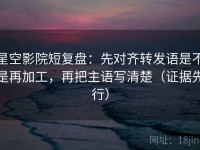 星空影院短复盘：先对齐转发语是不是再加工，再把主语写清楚（证据先行）