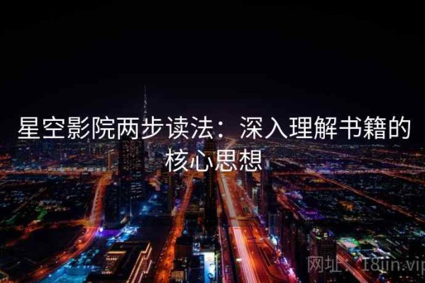 星空影院两步读法：深入理解书籍的核心思想