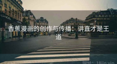 香蕉漫画的创作与传播：讲直才是王道