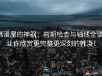 韩漫屋的神器：前期检查与轴线全读，让你欣赏更完整更深刻的韩漫！