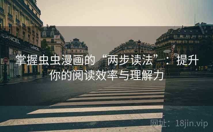 掌握虫虫漫画的“两步读法”:提升你的阅读效率与理解力 掌握虫虫漫画的“两步读法”:提升你的阅读效率与理解力
