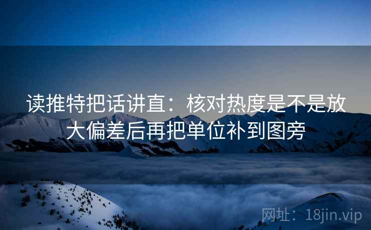 读推特把话讲直:核对热度是不是放大偏差后再把单位补到图旁 读推特把话讲直:核对热度是不是放大偏差后再把单位补到图旁