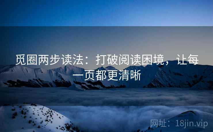 觅圈两步读法:打破阅读困境,让每一页都更清晰 觅圈两步读法:打破阅读困境,让每一页都更清晰