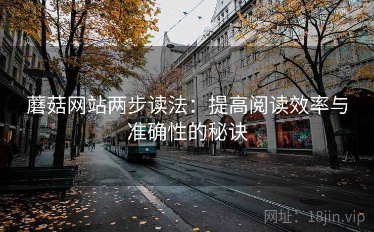 蘑菇网站两步读法：提高阅读效率与准确性的秘诀